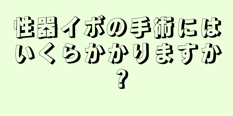 性器イボの手術にはいくらかかりますか？