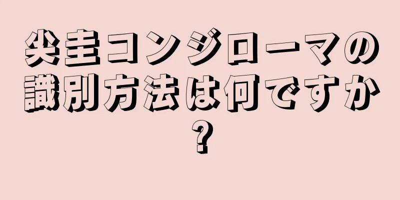 尖圭コンジローマの識別方法は何ですか?