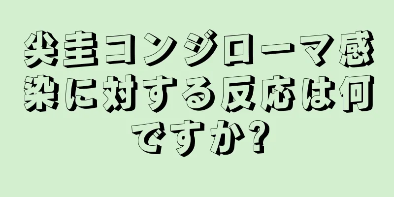尖圭コンジローマ感染に対する反応は何ですか?