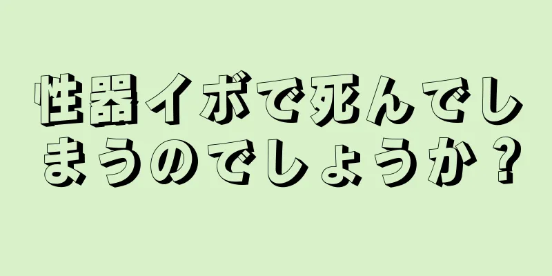 性器イボで死んでしまうのでしょうか？