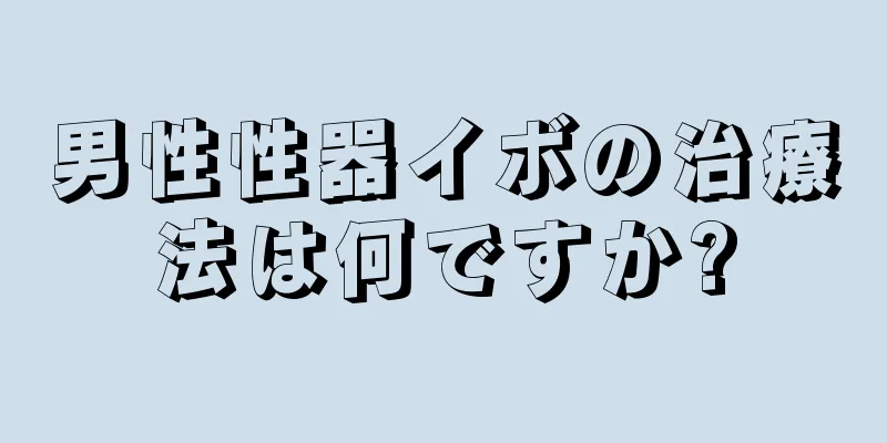 男性性器イボの治療法は何ですか?