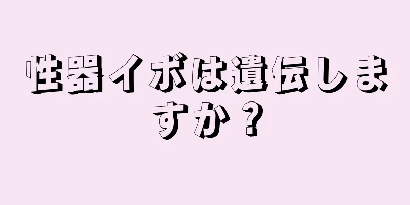 性器イボは遺伝しますか？