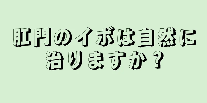 肛門のイボは自然に治りますか？