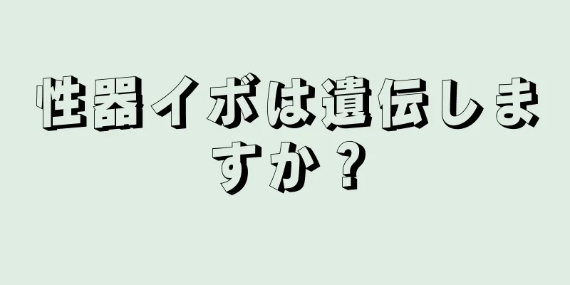 性器イボは遺伝しますか？