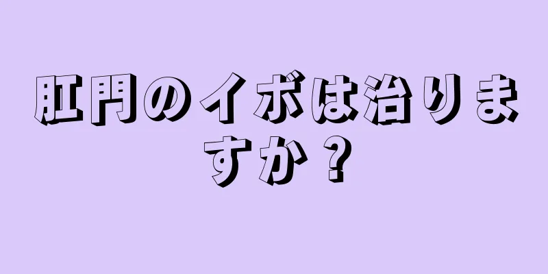 肛門のイボは治りますか？