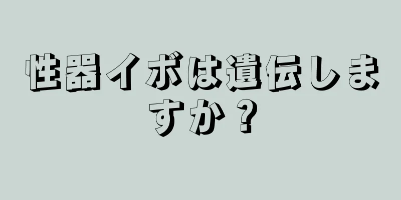 性器イボは遺伝しますか？