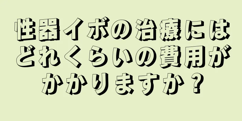 性器イボの治療にはどれくらいの費用がかかりますか？