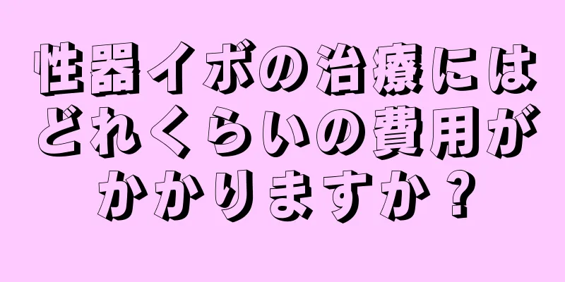 性器イボの治療にはどれくらいの費用がかかりますか？