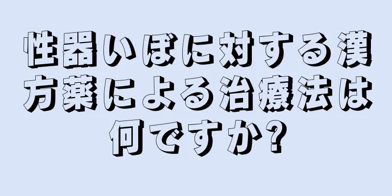 性器いぼに対する漢方薬による治療法は何ですか?