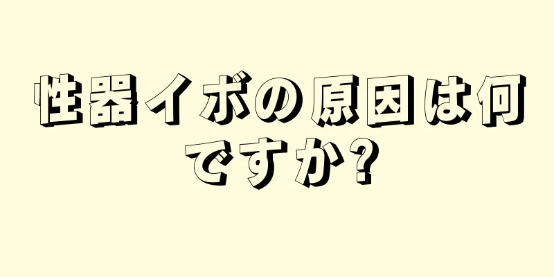 性器イボの原因は何ですか?