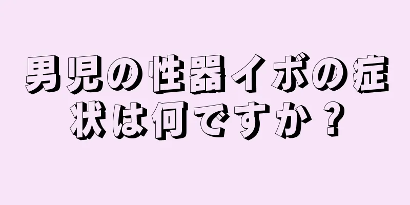 男児の性器イボの症状は何ですか？