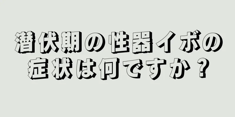 潜伏期の性器イボの症状は何ですか？