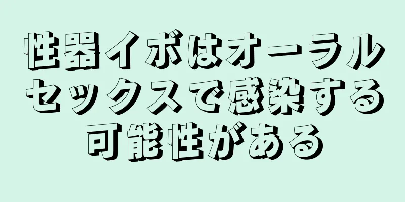 性器イボはオーラルセックスで感染する可能性がある