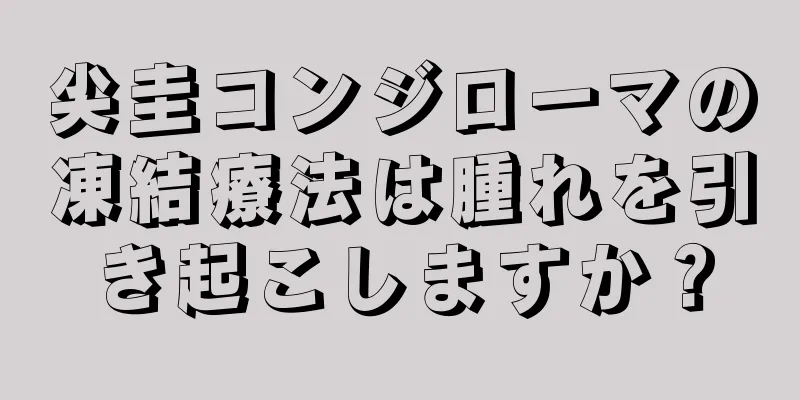 尖圭コンジローマの凍結療法は腫れを引き起こしますか？