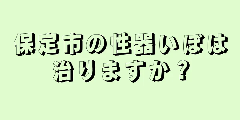 保定市の性器いぼは治りますか？