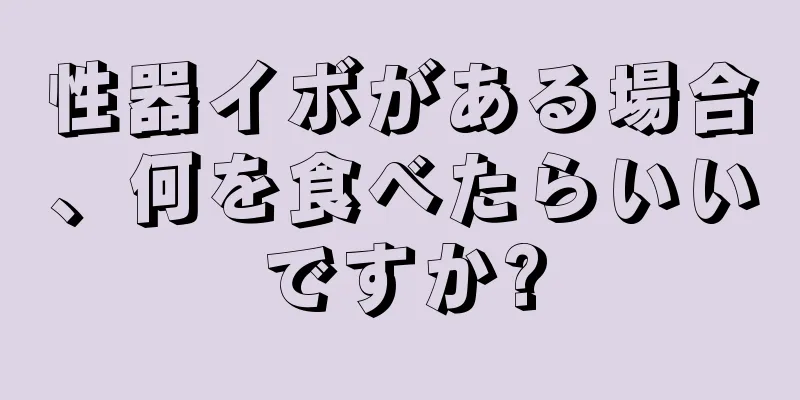 性器イボがある場合、何を食べたらいいですか?
