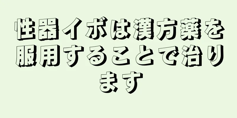 性器イボは漢方薬を服用することで治ります