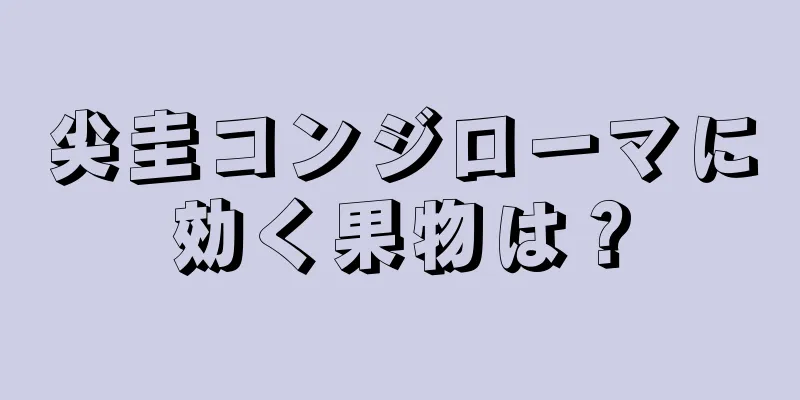 尖圭コンジローマに効く果物は？