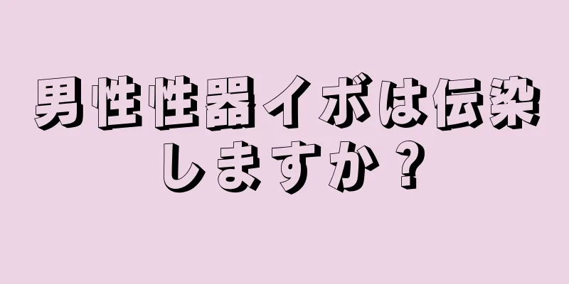 男性性器イボは伝染しますか？