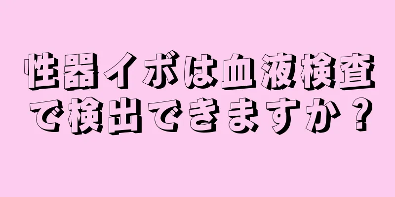 性器イボは血液検査で検出できますか？