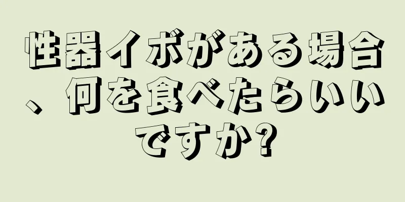 性器イボがある場合、何を食べたらいいですか?