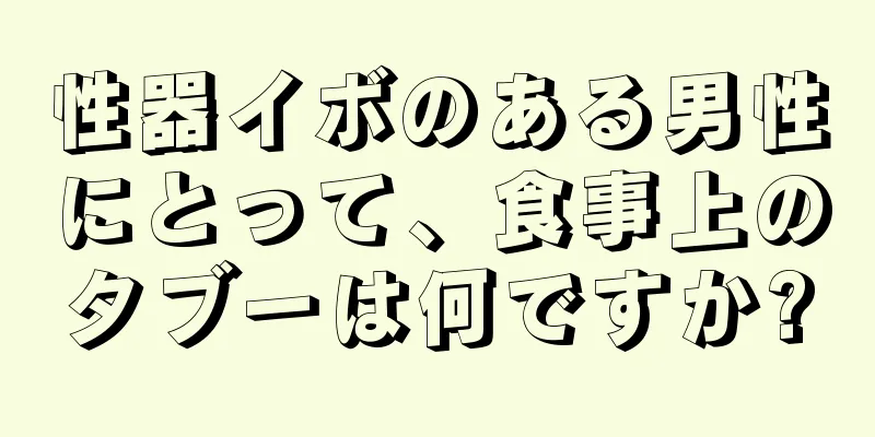性器イボのある男性にとって、食事上のタブーは何ですか?