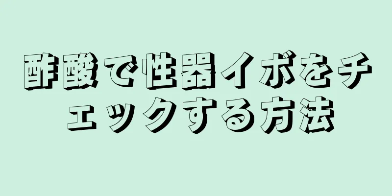 酢酸で性器イボをチェックする方法