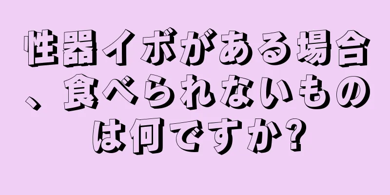 性器イボがある場合、食べられないものは何ですか?