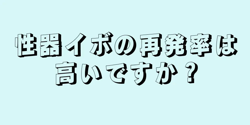 性器イボの再発率は高いですか？