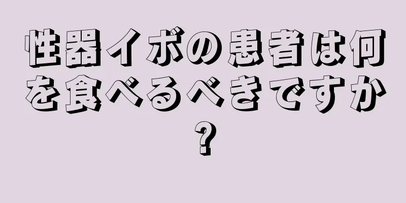 性器イボの患者は何を食べるべきですか?