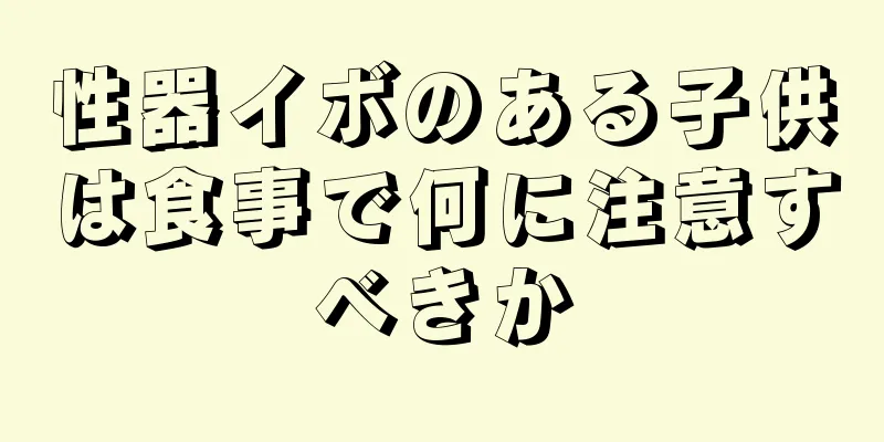 性器イボのある子供は食事で何に注意すべきか
