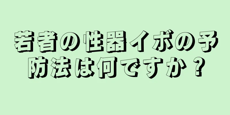 若者の性器イボの予防法は何ですか？