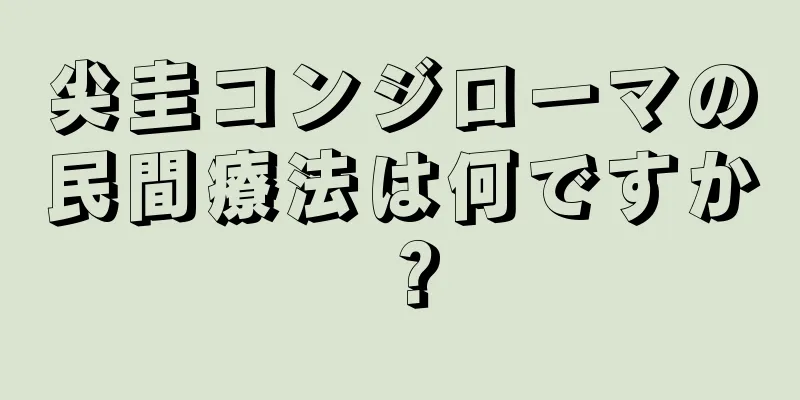 尖圭コンジローマの民間療法は何ですか？