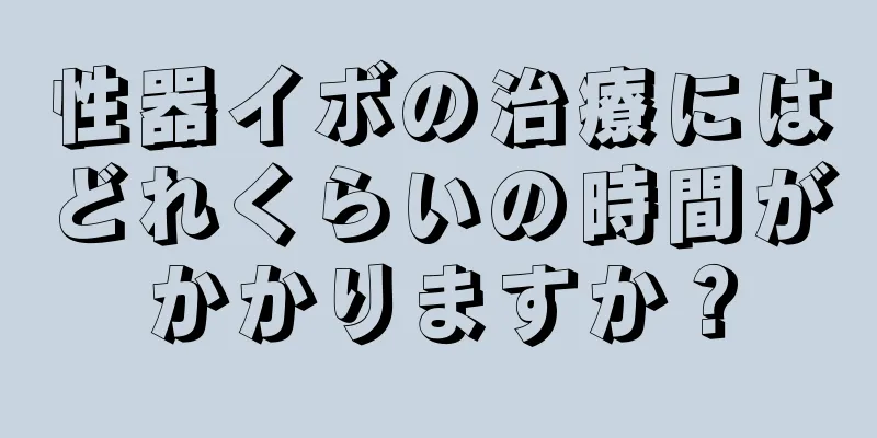 性器イボの治療にはどれくらいの時間がかかりますか？