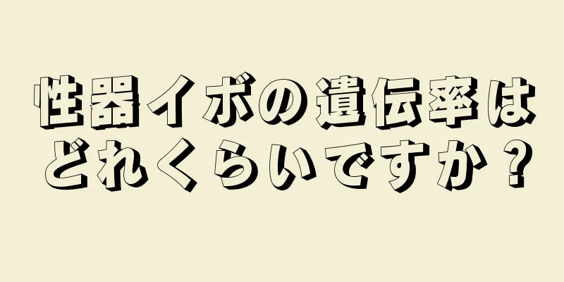 性器イボの遺伝率はどれくらいですか？