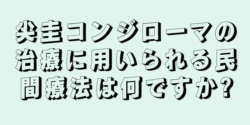 尖圭コンジローマの治療に用いられる民間療法は何ですか?