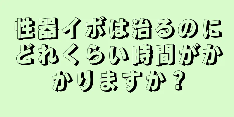 性器イボは治るのにどれくらい時間がかかりますか？