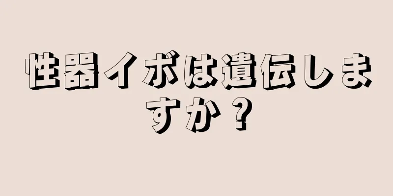 性器イボは遺伝しますか？