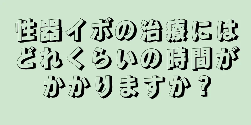 性器イボの治療にはどれくらいの時間がかかりますか？
