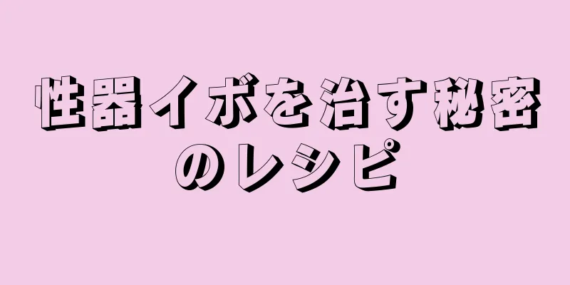 性器イボを治す秘密のレシピ