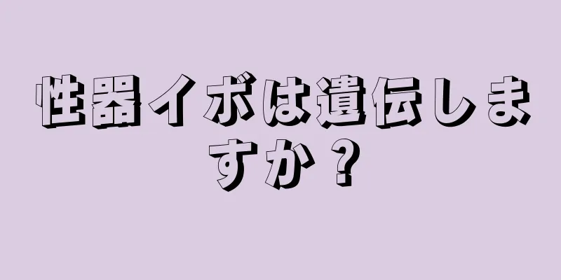 性器イボは遺伝しますか？