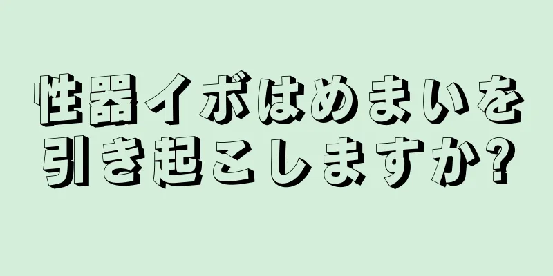 性器イボはめまいを引き起こしますか?