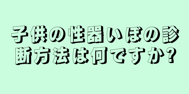 子供の性器いぼの診断方法は何ですか?