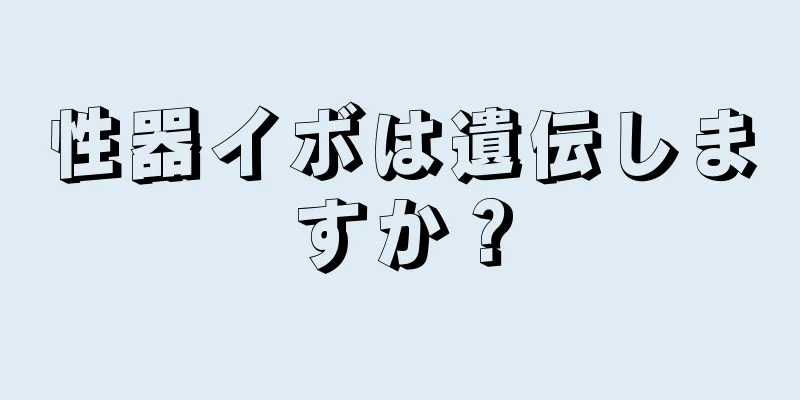 性器イボは遺伝しますか？