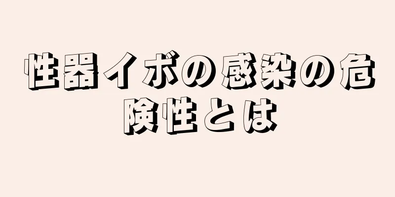 性器イボの感染の危険性とは