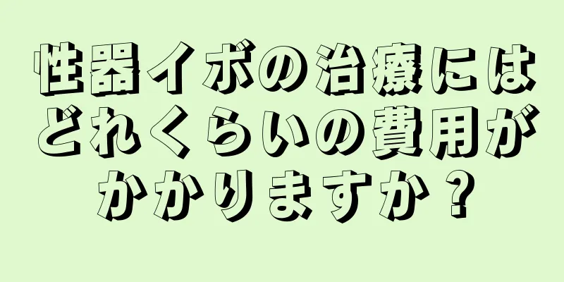 性器イボの治療にはどれくらいの費用がかかりますか？