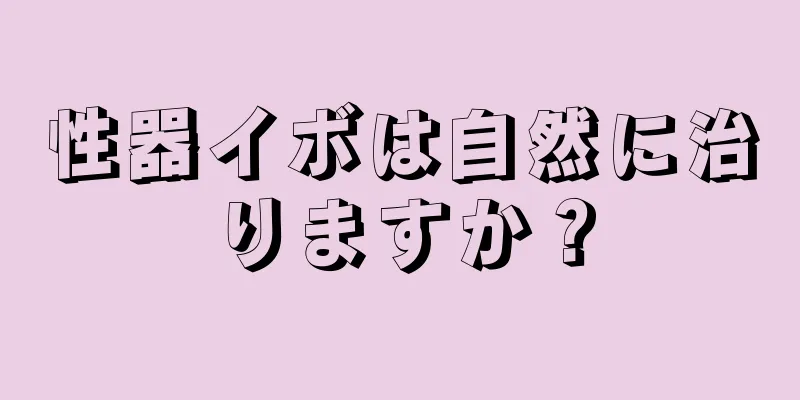 性器イボは自然に治りますか？