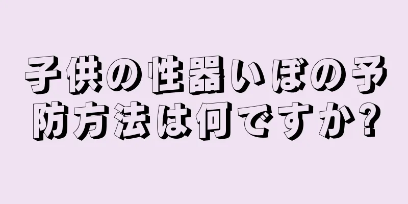 子供の性器いぼの予防方法は何ですか?