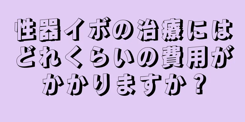 性器イボの治療にはどれくらいの費用がかかりますか？