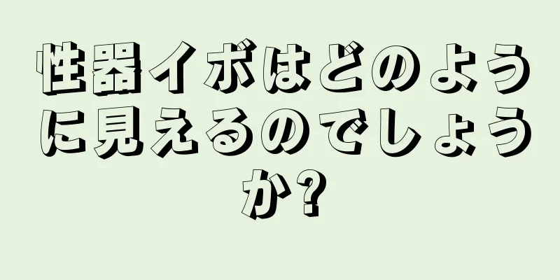 性器イボはどのように見えるのでしょうか?